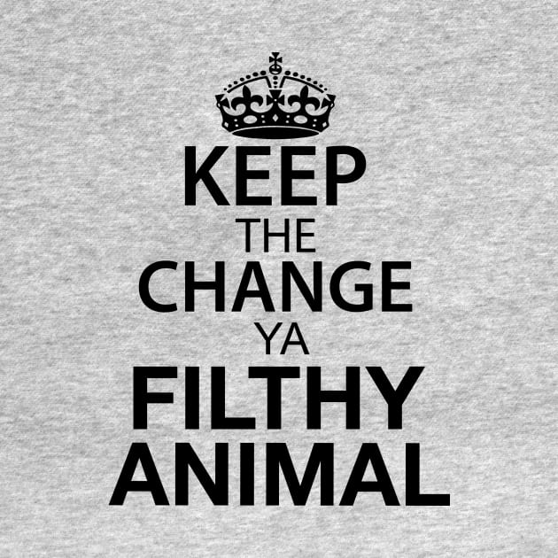 Keep The Change Ya Filthy Animal - Black Text by joshp214